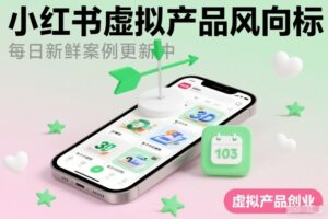 小红书虚拟产品风向标(每日新鲜案例更新中)