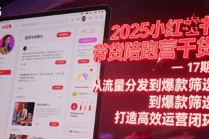 2025小红书带货陪跑营干货-17期：从流量分发到爆款筛选 打造高效运营闭环
