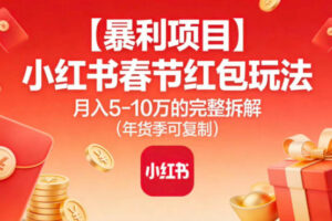 【暴利项目】小红书春节红包玩法月入5W的完整拆解(年货季可复制)