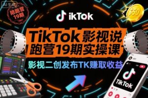 TikTok影视解说陪跑营19期实操课，影视二创发布TK賺取收益，万播收益50美金(更新)
