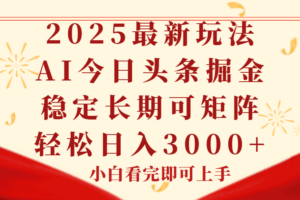 今日头条2025年最新玩法，思路简单，复制粘贴，稳定长期，轻松实现矩…