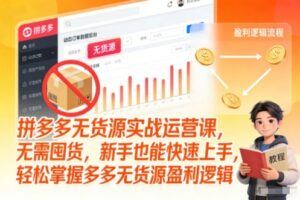 拼多多无货源实战运营课，无需囤货，新手也能快速上手，轻松掌握多多无货源盈利逻辑