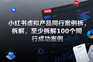 小红书虚拟产品同行案例拆解，至少拆解100个同行成功案例(完结)