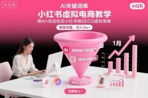 小红书虚拟电商项目，用AI+自动化在小红书做SEO虚拟电商，精准流量，月入3w+