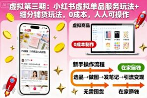 虚拟第三期：小红书虚拟单品服务玩法+细分铺货玩法，0成本，人人可操作(更新)