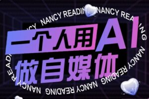 一个人用AI做自媒体，助力零基础者快速掌握自媒体技能，实现从起号到变现的突破(更新9月)