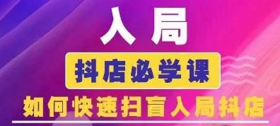 抖音商城运营课程(更新25年9月)，入局抖店必学课， 如何快速扫盲入局抖店