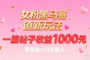 女粉黑马赛道新玩法，一篇帖子收益1k，零基础小白无脑入非常适合