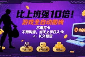 比上班强10倍！游戏全自动搬砖：不用打卡 不用沟通，当天上手日入1k +，长久稳定【揭秘】
