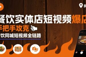 餐饮实体店短视频爆店，手把手攻克餐饮同城短视频全链路