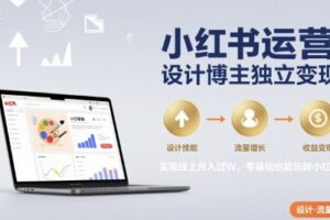 小红书运营设计博主独立变现，实现线上月入过W，零基础也能玩转小红书