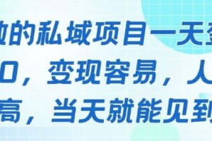 好做的私域项目一天变现1k+，变现容易，人群占比高，当天就能见到钱