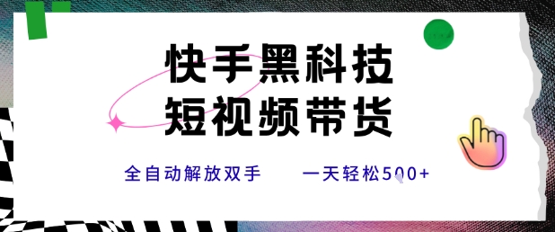 快手黑科技短视频带货，条条原创无脑搬运，新手小白轻松一天5张+【揭秘】