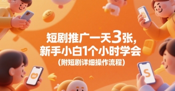 短剧推广一天3张，新手小白1个小时学会(附短剧详细操作流程)