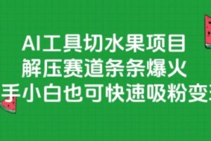 AI工具切水果项目，解压赛道条条爆火，新手小白也可快速吸粉变现