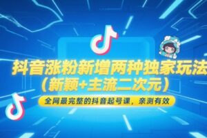 抖音涨粉新增两种独家玩法(新颖+主流二次元)，全网最完整的抖音起号课，亲测有效