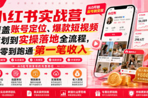 小红书实战营，覆盖账号定位、爆款短视频策划到实操落地全流程，从零到跑通第一笔收入