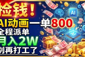 捡钱！AI动画一单800，全程派单，月入2W，别再打工了