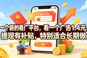 一个新的看广平台，看一个广告1.4元，提现有补贴，特别适合长期做【揭秘】