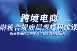 跨境电商财稅合规底层逻辑思维课