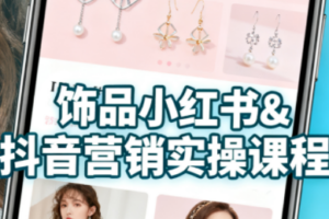 抖音+小红书饰品卖货：货源、开店、内容全教会