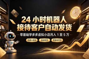 24 小时机器人接待客户自动发货，零基础学多多虚拟小店月入 1 至 5 万