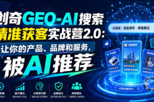 创奇GEO-AI搜索精准获客实战营2.0：让你的产品、品牌和服务，被AI推荐