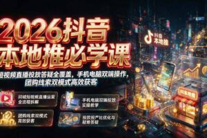 2026抖音本地推必学课｜短视频直播投放答疑全覆盖，手机电脑双端操作，团购线索双模式高效获客
