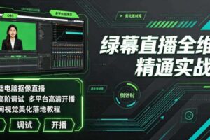 绿幕直播全维度精通实战课|零基础电脑抠像直播、OBS高阶调试、多平台高清开播、直播间视觉美化落地教程