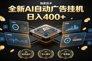 全新AI自动广告挂机 独家技术 躺赚400+ 全程无需人工值守