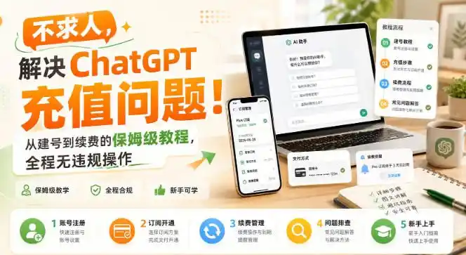 不求人，解决ChatGPT充值问题！从建号到续费的保姆级教程，全程无违规操作