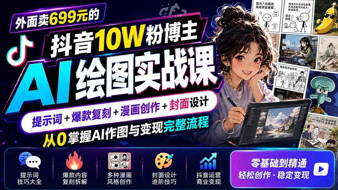 外面卖699元的抖音10W粉博主AI绘图实战课:提示词+爆款复刻+漫画创作+封面设计,从0掌握AI作图与变现完整流程