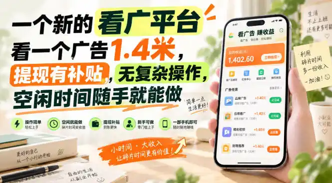 一个新的看广平台，看一个广告1.4米，提现有补贴，无复杂操作，空闲时间随手就能做【揭秘】